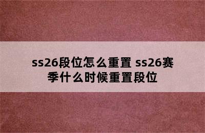 ss26段位怎么重置 ss26赛季什么时候重置段位